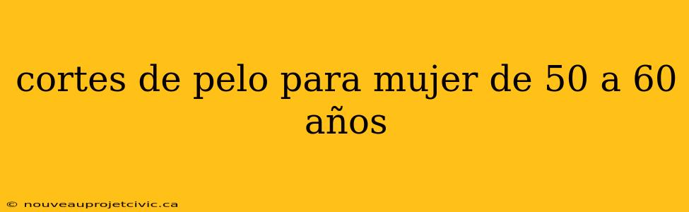 cortes de pelo para mujer de 50 a 60 años