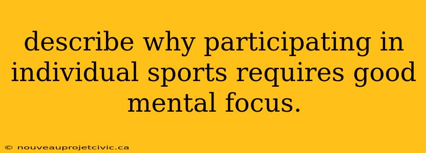 describe why participating in individual sports requires good mental focus.