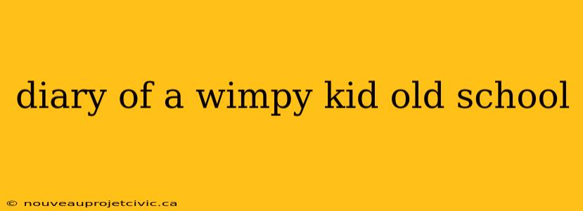 diary of a wimpy kid old school