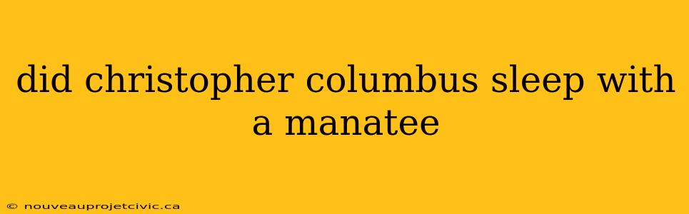 did christopher columbus sleep with a manatee