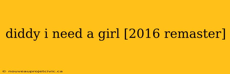 diddy i need a girl [2016 remaster]