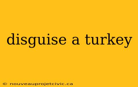 disguise a turkey