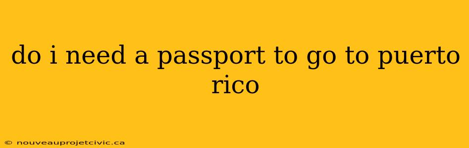 do i need a passport to go to puerto rico