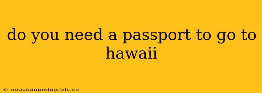 do you need a passport to go to hawaii