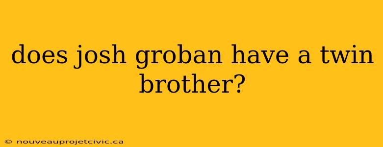 does josh groban have a twin brother?