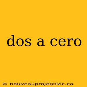 dos a cero