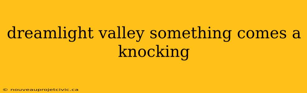 dreamlight valley something comes a knocking