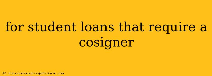 for student loans that require a cosigner