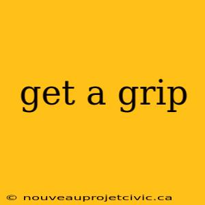 get a grip