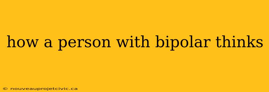 how a person with bipolar thinks