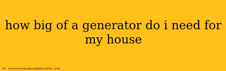 how big of a generator do i need for my house