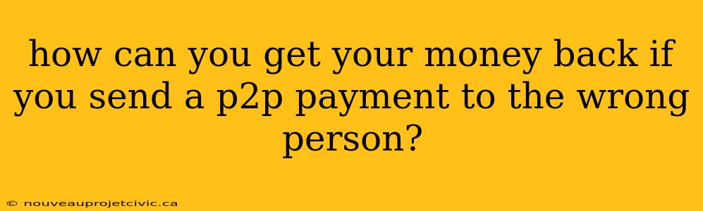 how can you get your money back if you send a p2p payment to the wrong person?