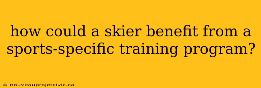 how could a skier benefit from a sports-specific training program?