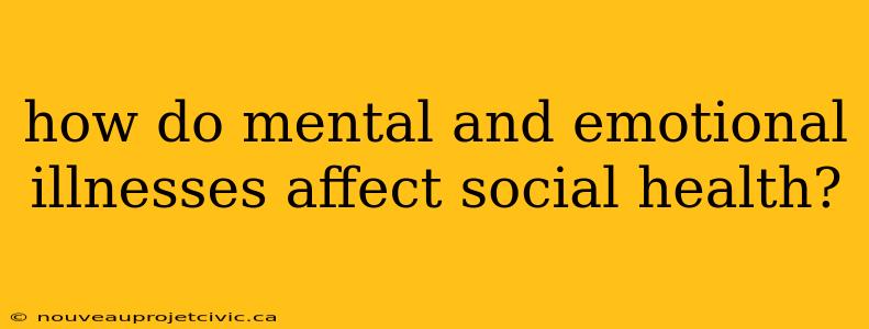 how do mental and emotional illnesses affect social health?