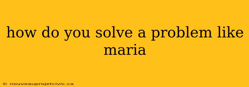 how do you solve a problem like maria