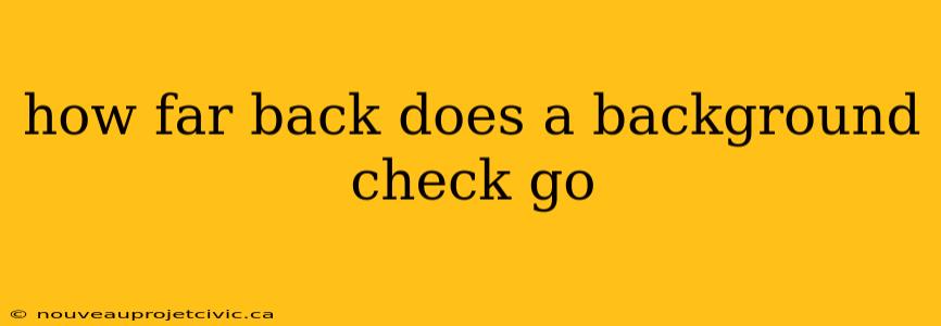 how far back does a background check go