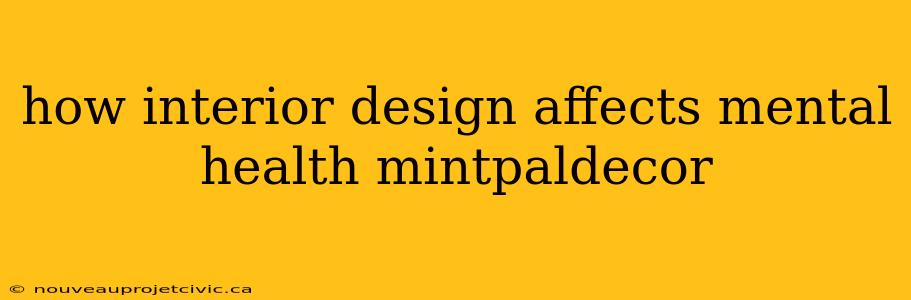 how interior design affects mental health mintpaldecor