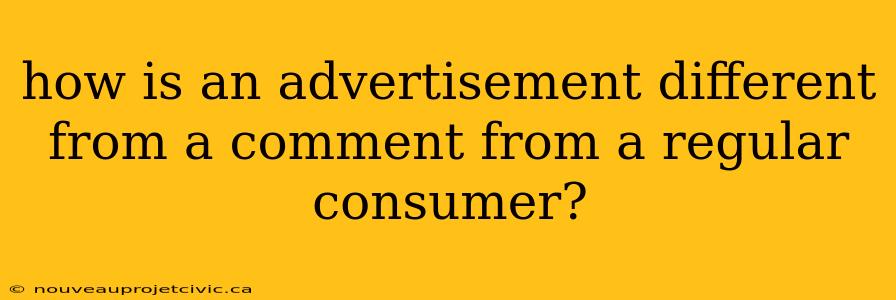 how is an advertisement different from a comment from a regular consumer?