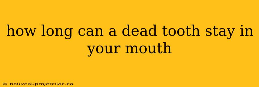 how long can a dead tooth stay in your mouth