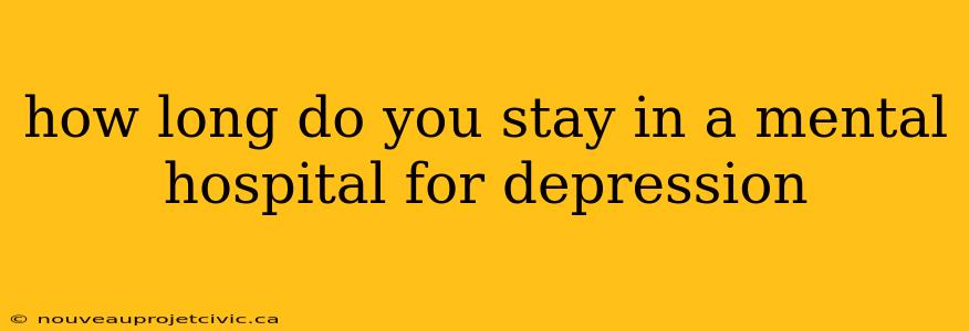 how long do you stay in a mental hospital for depression