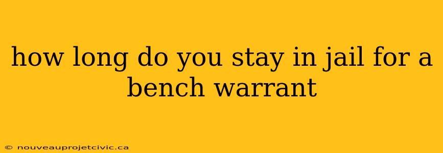 how long do you stay in jail for a bench warrant