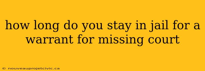 how long do you stay in jail for a warrant for missing court