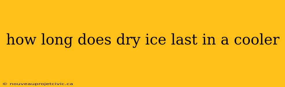 how long does dry ice last in a cooler