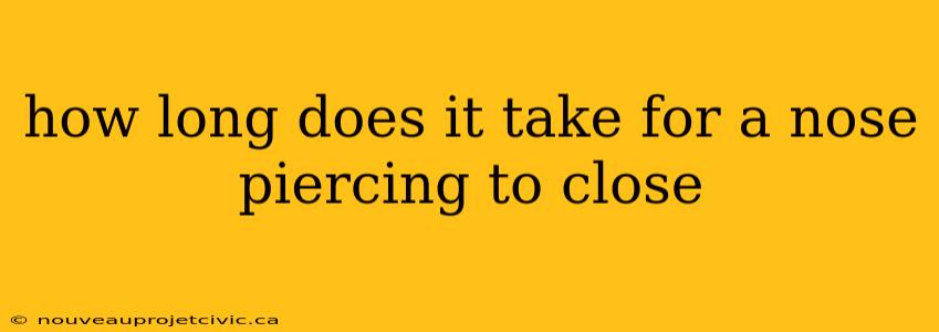 how long does it take for a nose piercing to close