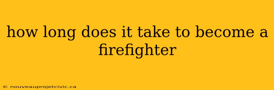 how long does it take to become a firefighter