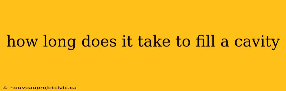 how long does it take to fill a cavity