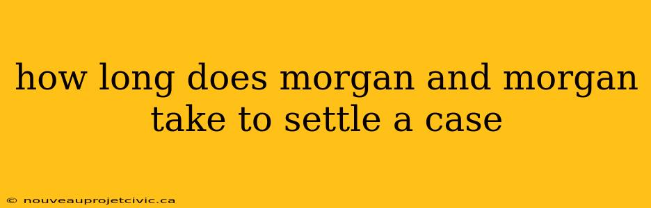 how long does morgan and morgan take to settle a case