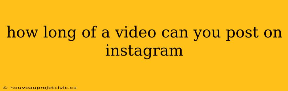 how long of a video can you post on instagram