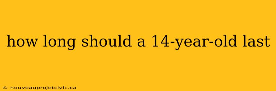 how long should a 14-year-old last