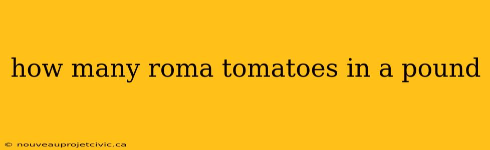 how many roma tomatoes in a pound