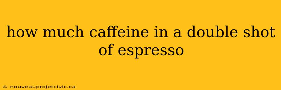 how much caffeine in a double shot of espresso