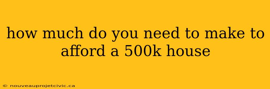 how much do you need to make to afford a 500k house