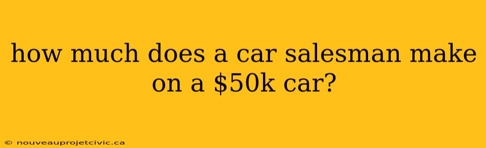 how much does a car salesman make on a $50k car?