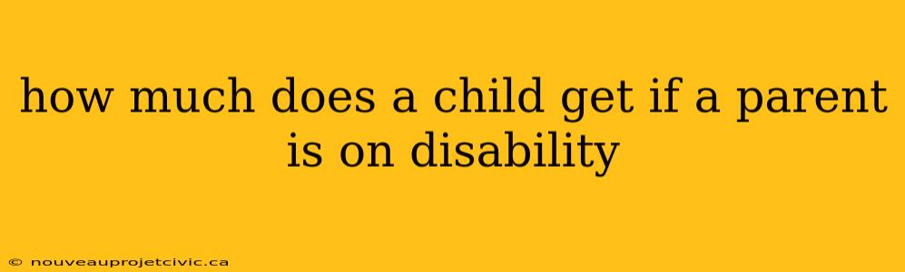 how much does a child get if a parent is on disability