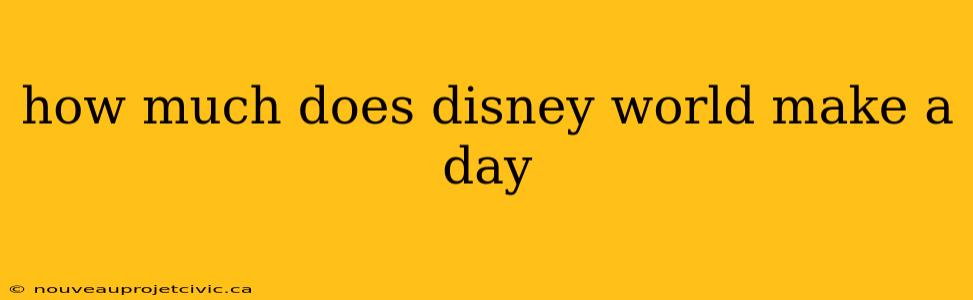 how much does disney world make a day