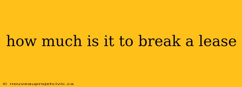 how much is it to break a lease