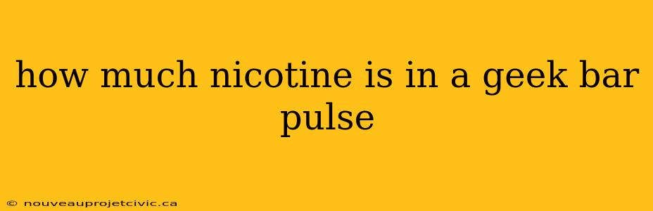 how much nicotine is in a geek bar pulse