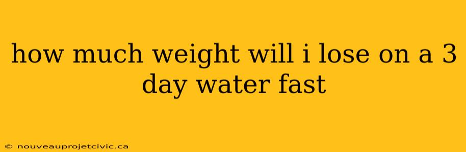 how much weight will i lose on a 3 day water fast