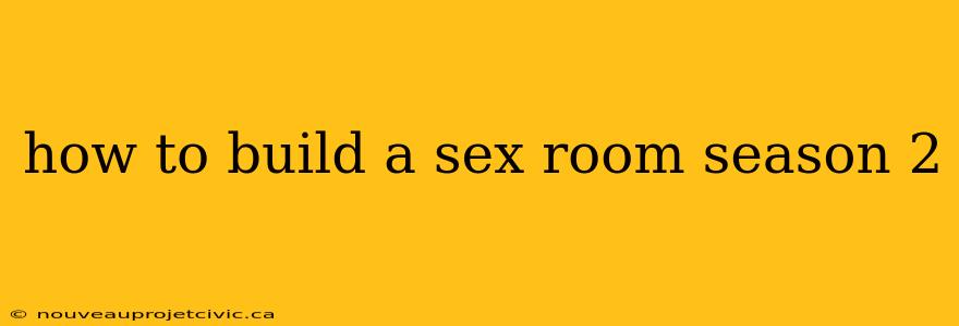 how to build a sex room season 2