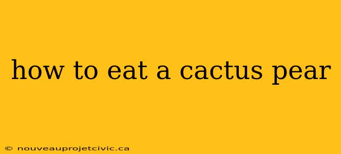 how to eat a cactus pear