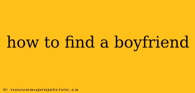 how to find a boyfriend