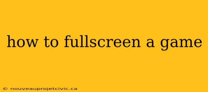 how to fullscreen a game