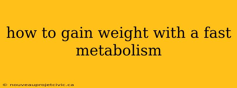 how to gain weight with a fast metabolism