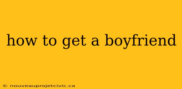 how to get a boyfriend