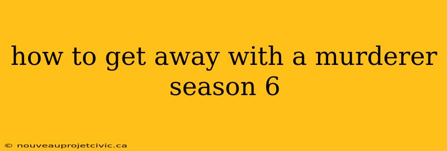 how to get away with a murderer season 6