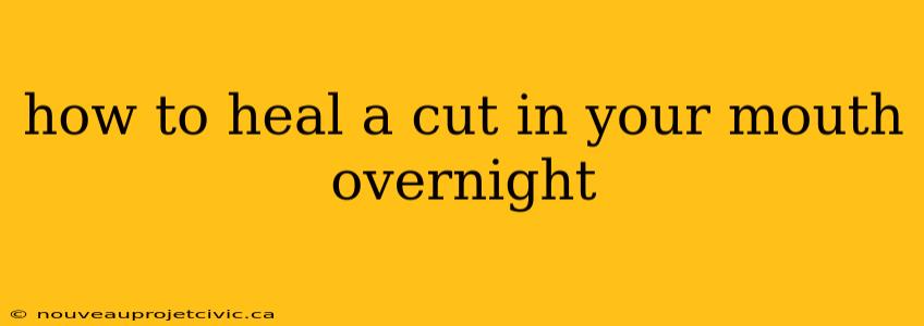 how to heal a cut in your mouth overnight